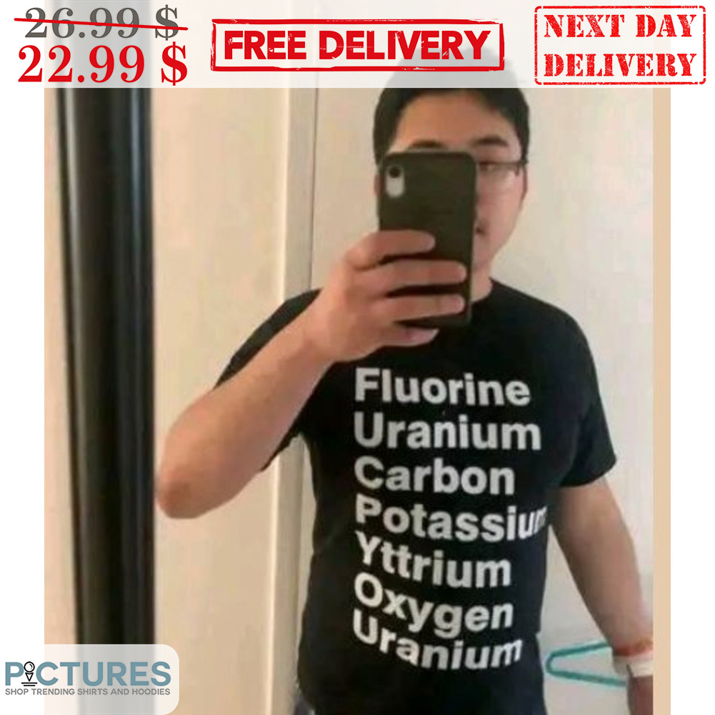 Fluorine Uranium Carbon Potassium Yttrium Oxygen Uranium Shirt