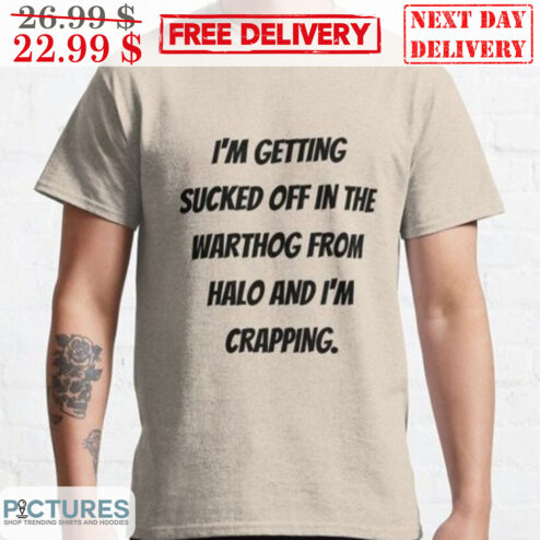 I'm Getting Sucked Off In The Warthog From Halo And I'm Crapping Shirt