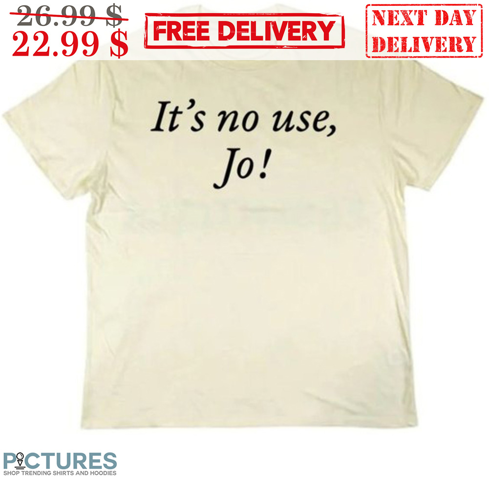 It's No Use Jo Shirt