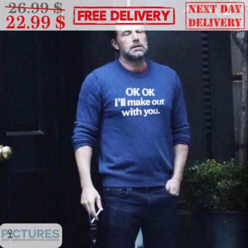 Ok OK I'll Make Out With You Shirt