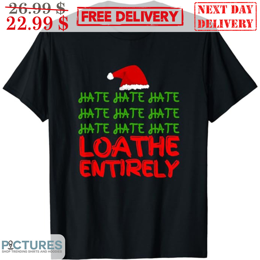 Santa Hat Hate Hate Hate Loathe Entirely Christmas Shirt