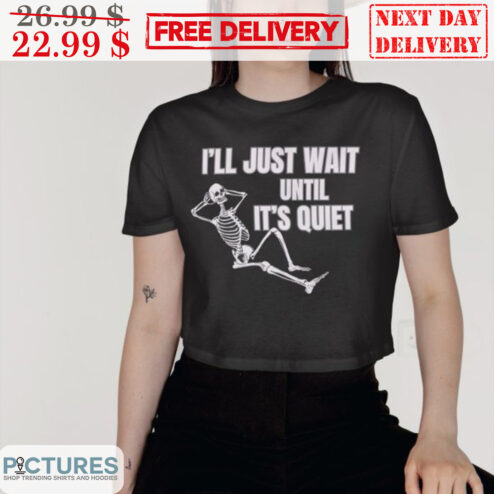 Skeleton I'll Just Wait Until It's Quiet Shirt