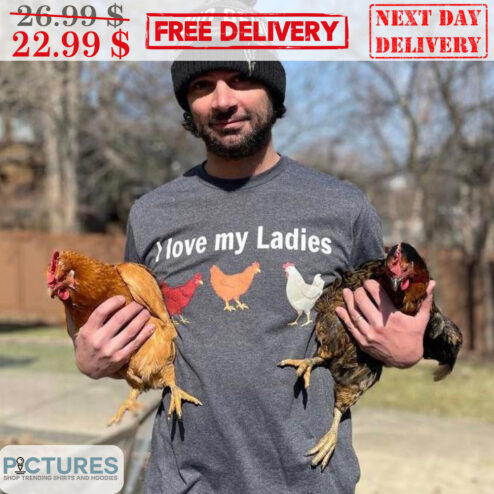 Chicken I Love My Ladies Shirt