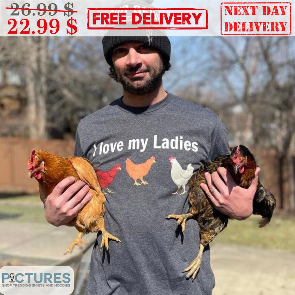 Chicken I Love My Ladies Shirt