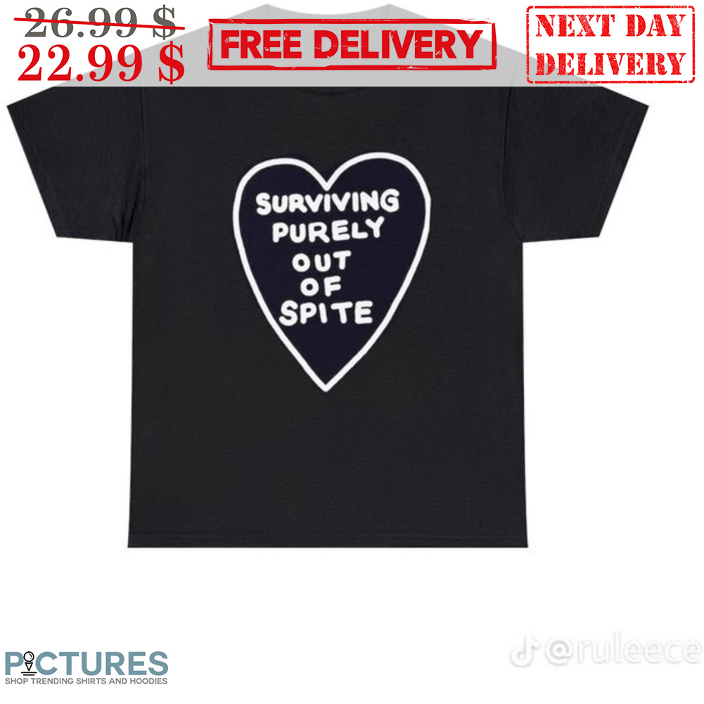 Heart Surviving Purely Out Of Spite Shirt