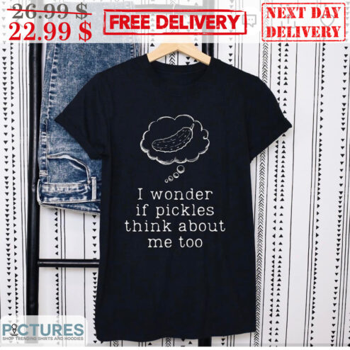 I Wonder If Pickles Think About Me Too Shirt