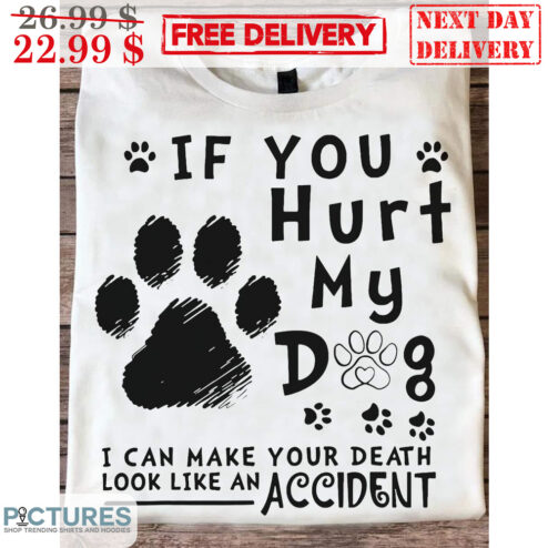 If You Hurt My Dog I Can Make Your Death Look Like An Accident Shirt