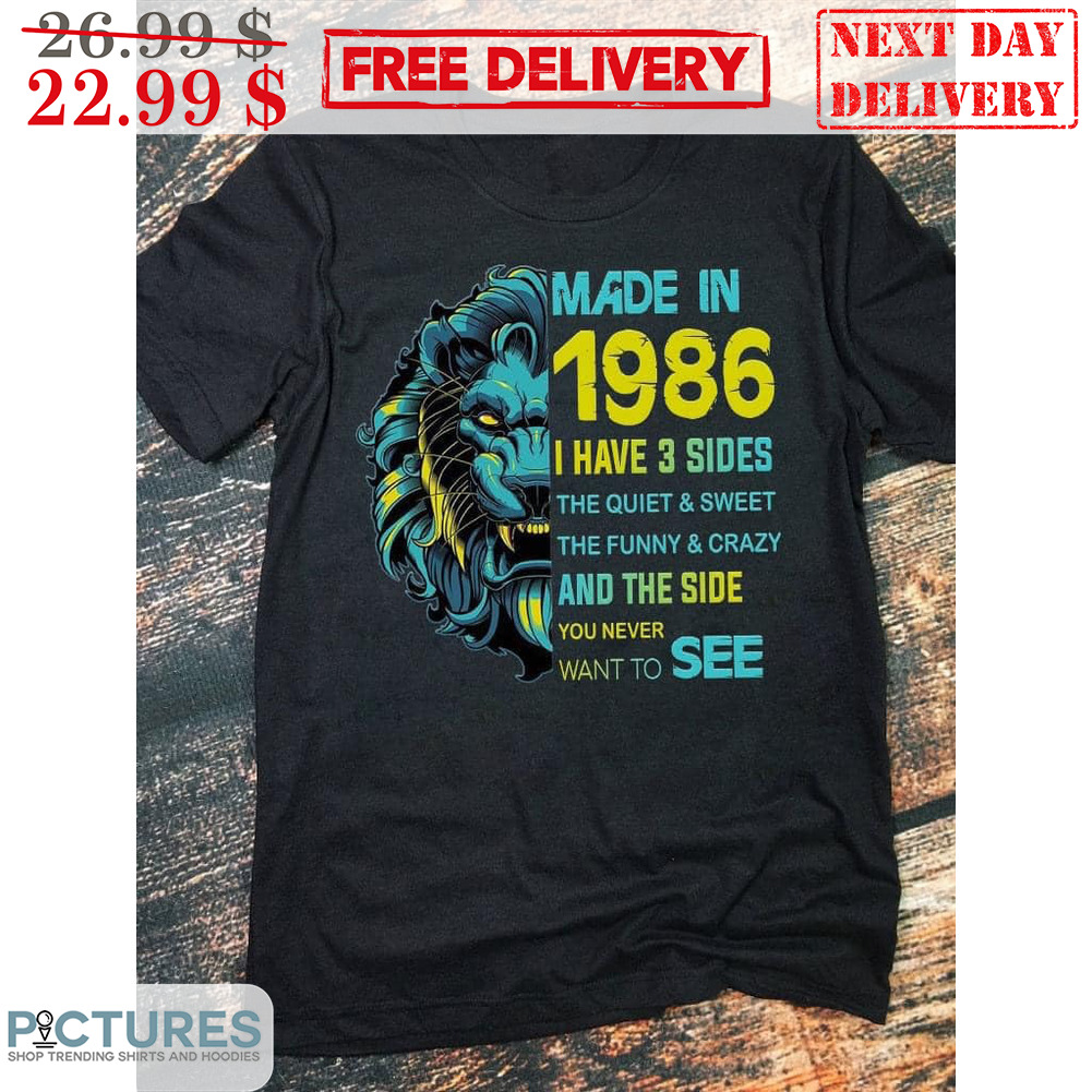 Lion Made In 1986 I Have 3 Sides The Quiet And Sweet The Funny And Crazy And The Side You Never Want To See Shirt