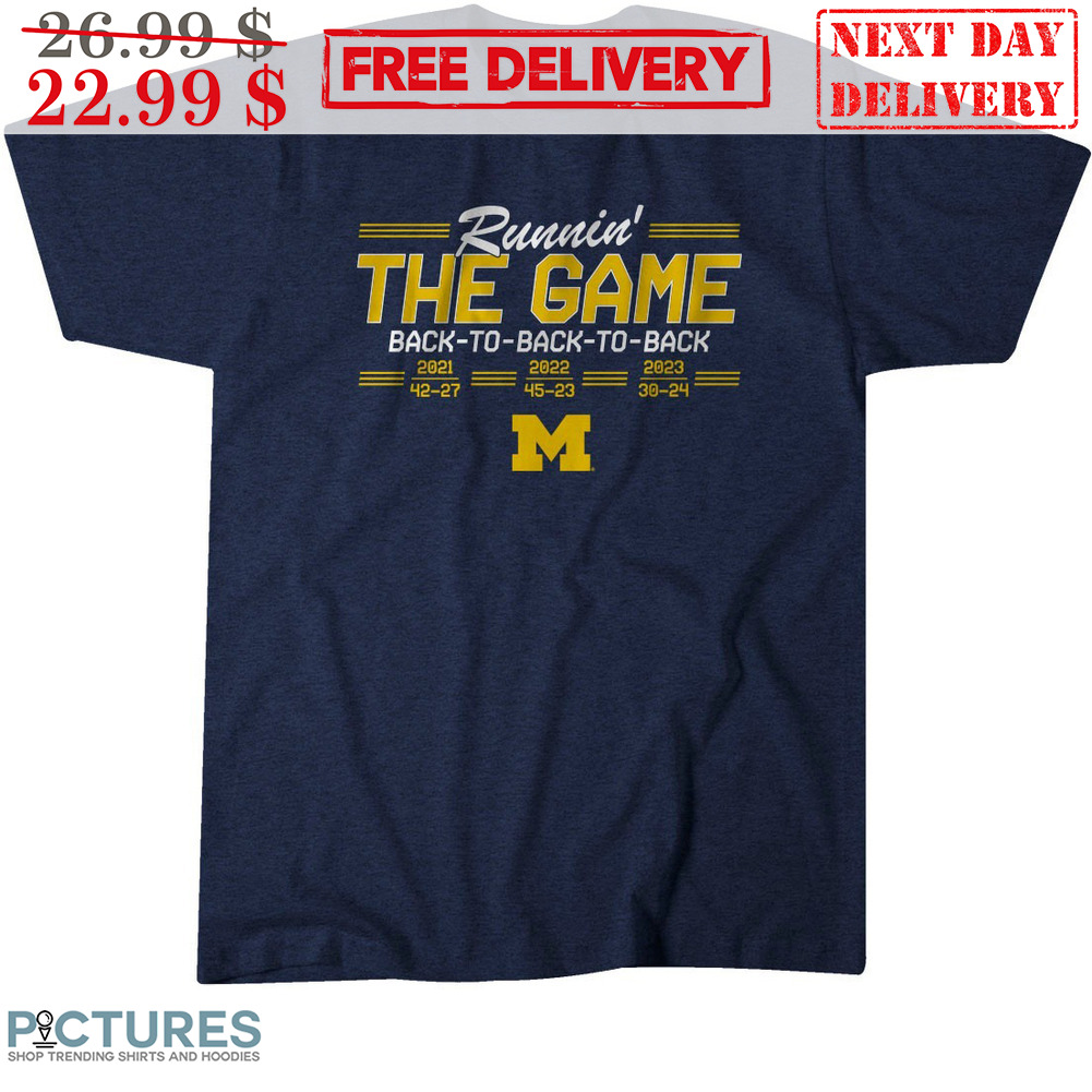 Michigan Wolverines Runnin' The Game Back To Back To Back 2021 42-27 2022 45-23 2023 30-24 Shirt