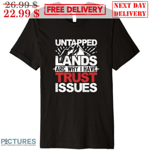 Untapped Lands Are Why I Have Trust Issues Shirt