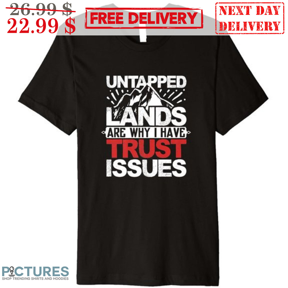 Untapped Lands Are Why I Have Trust Issues Shirt