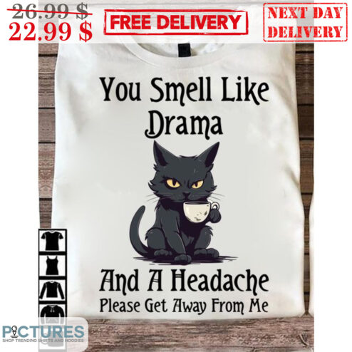 Cat Coffee You Smeel Like Drama And A Headache Please Get Away From Me Shirt