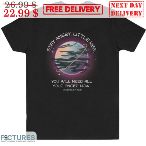 Stay Angry Little Meg You Will Need All Your Anger Now Planet Space Shirt