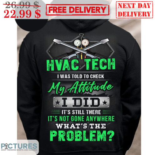 Hvac Tech I Was Told To Check My Attitude I Did It's Still There It's Not Gone Anywhere What's The Problem Shirt