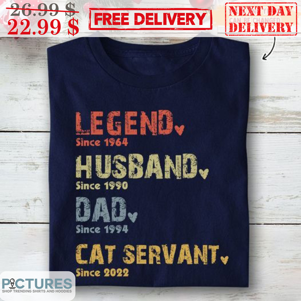 Legend Since 1964 Husband Since 1990 Dad Since 1994 Cat Servant Since 2022 Shirt