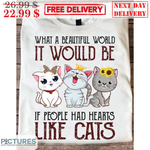What A Beautiful World It Would Be If People Had Hearts Like Cats Cute Shirt