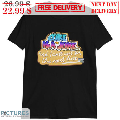 Coke Is A Joke And I Can't Wait For The Next Line Shirt