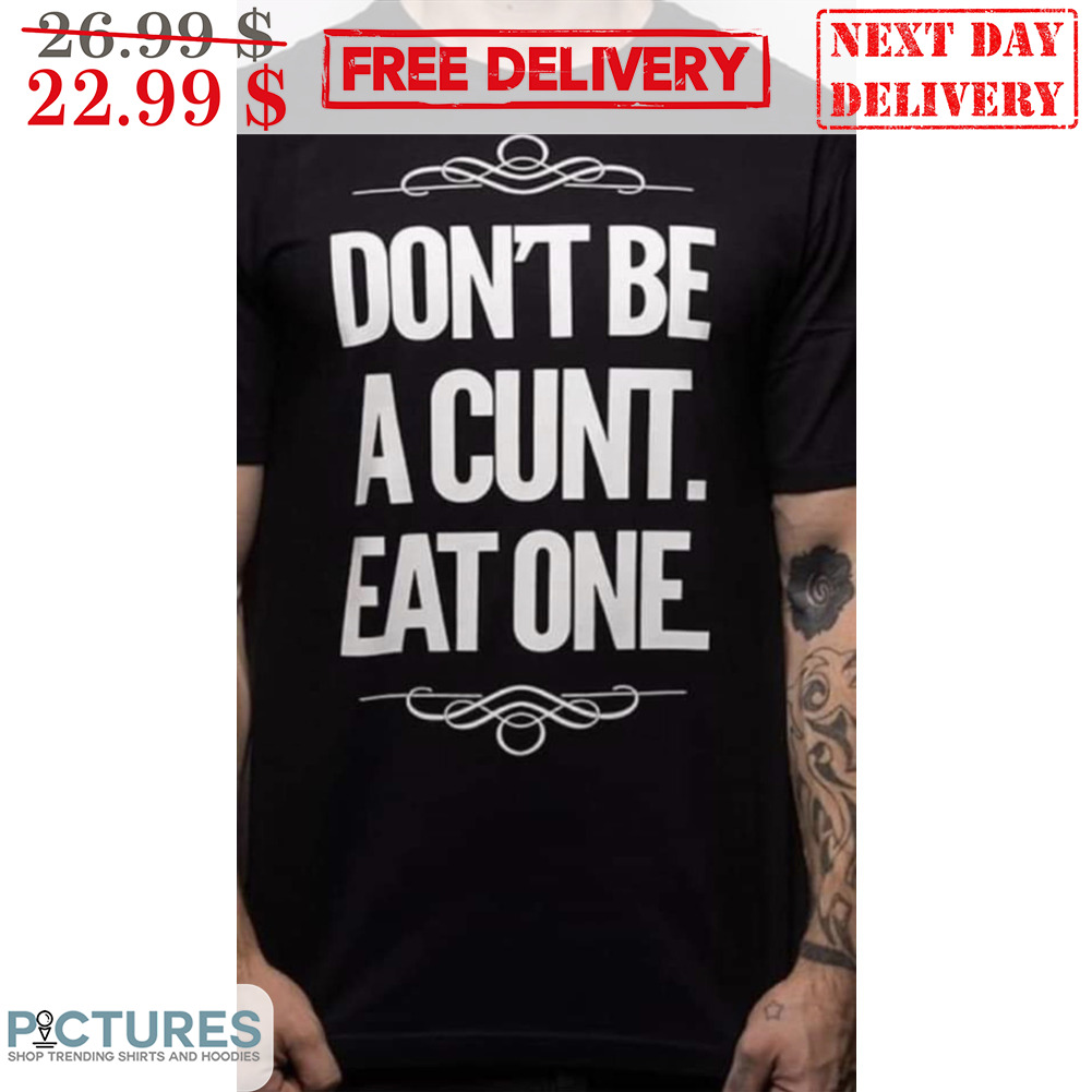 Don't Be A Cunt Eat One Shirt