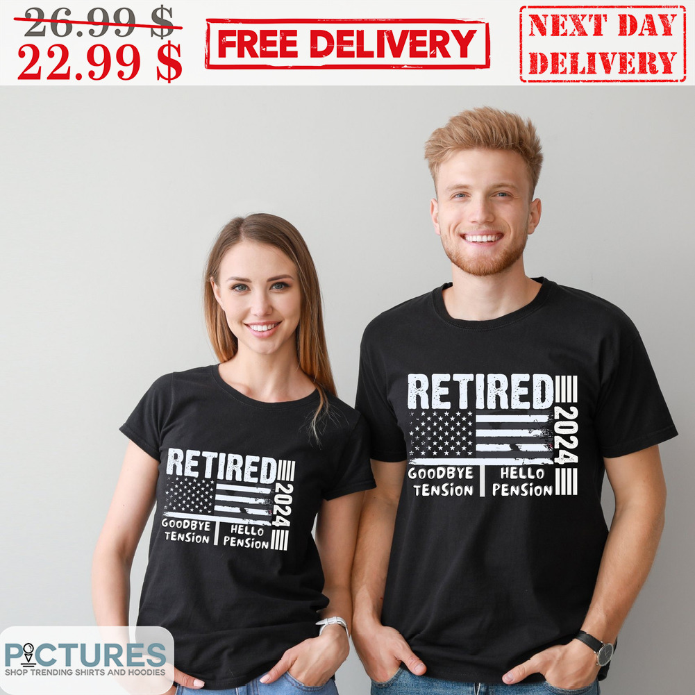 Retired Goodbye Tension Hello Pension 2024 Shirt