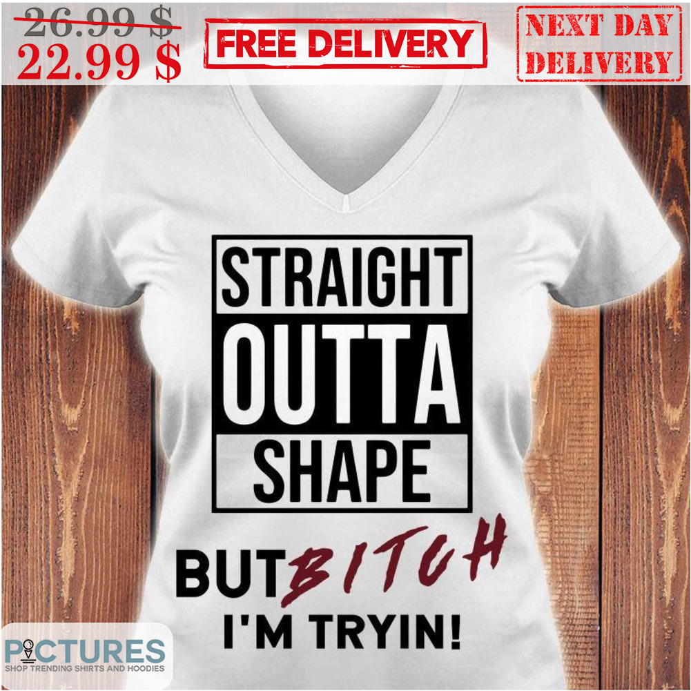 Straight Outta Shape But Bitch I'm Tryin Shirt