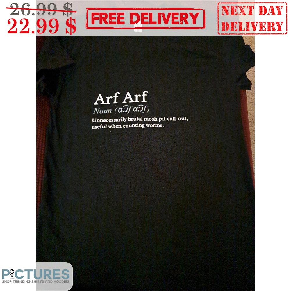 Arf Arf Unnecessarily Brutal Mosh Pit Call-Out Useful When Counting Worms Shirt