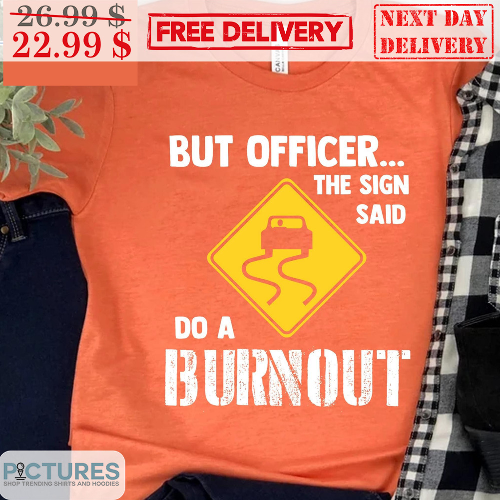 But Officer The Sign Said Do A Burnout Vintage Shirt