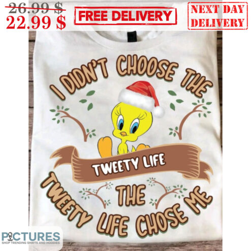 I Didn't Choose The Tweety Life The Tweety Life Chose Me Christmas Shirt