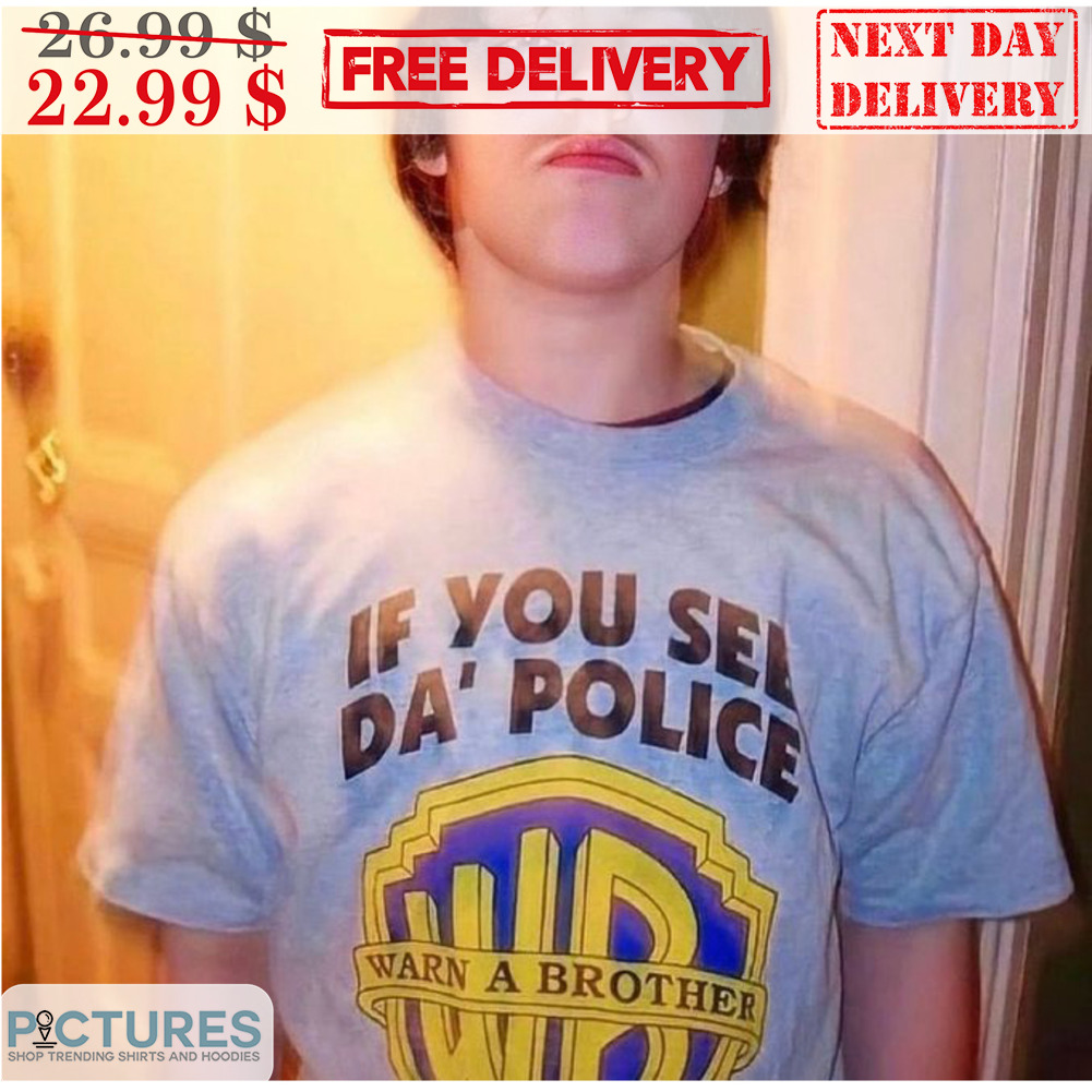 If You See Da' Police Warn A Brother Shirt