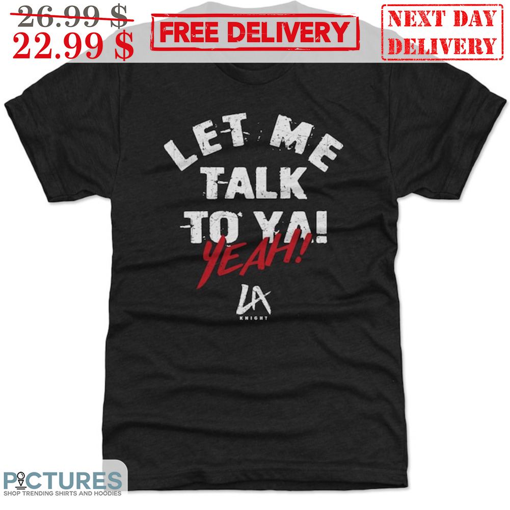 Let Me Talk To Ya Yeah LA Knight Shirt