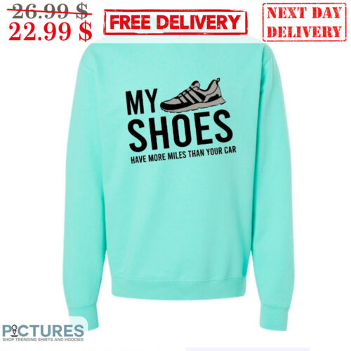 My Shoes Have More Miles Than Your Car Shirt