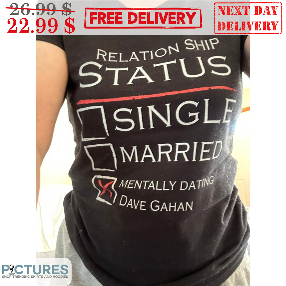Relation Ship Status Mentally Dating Dave Gahan Shirt