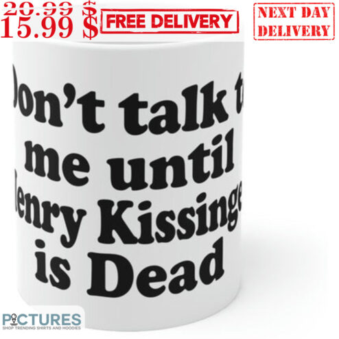 Don't Talk To Me Until Henry Kissinger Is Dead Mug