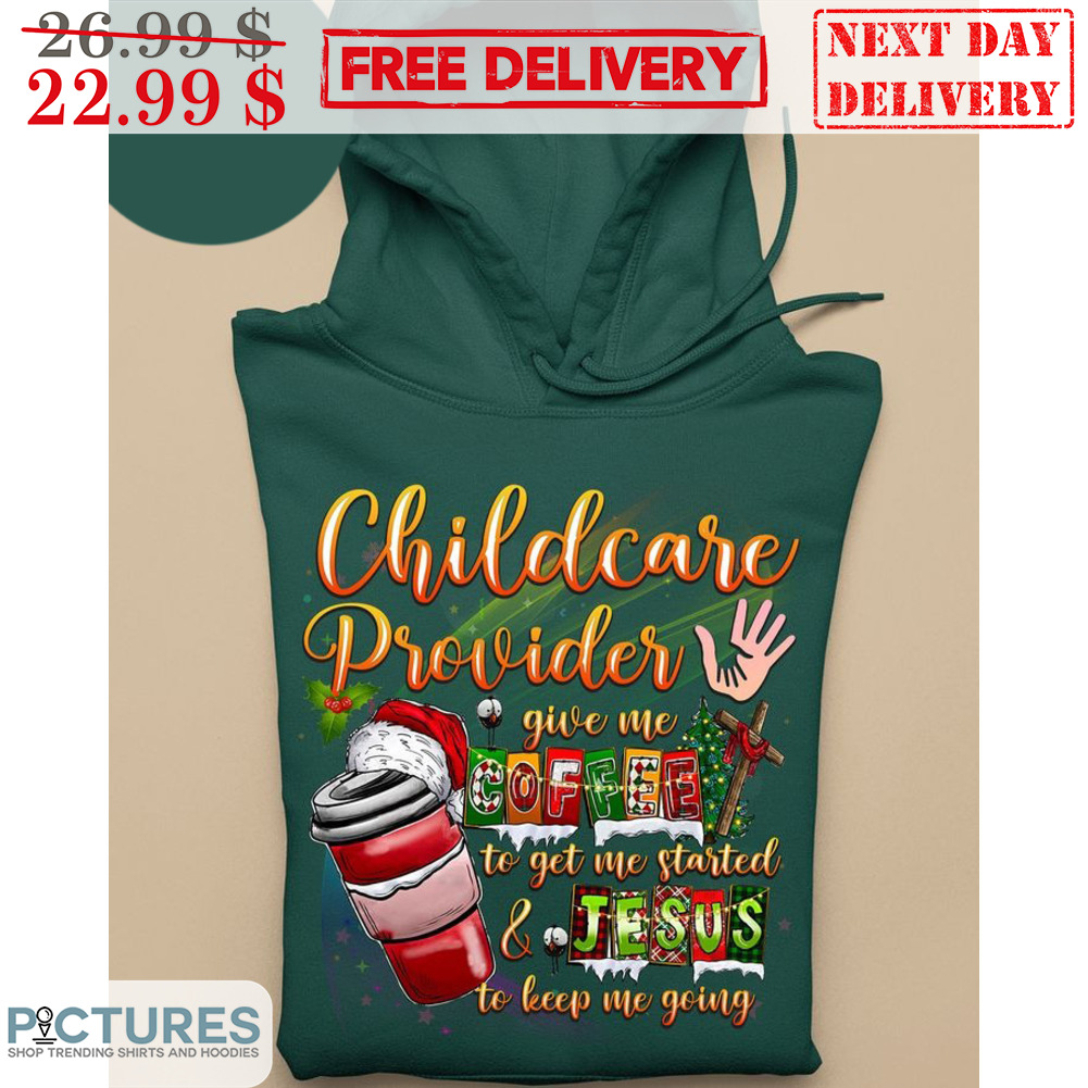 Childcare Provider Give Me Coffee To Get Me Started And Jesus To Keep Me Going Christmas Shirt