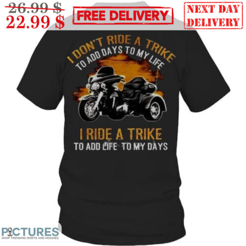 Custom I Don't Ride A Trike To Add Days To My Life I Ride A Trike To Add Life To My Days Shirt 12 Custom I Don't Ride A Trike To Add Days To My Life I Ride A Trike To Add Life To My Days Shirt