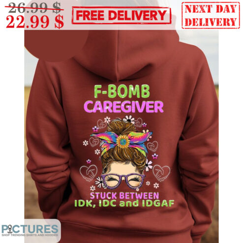 Messy Bun Hair F-Bomb Caregiver Stuck Between IDK IDC And IDGAF Shirt