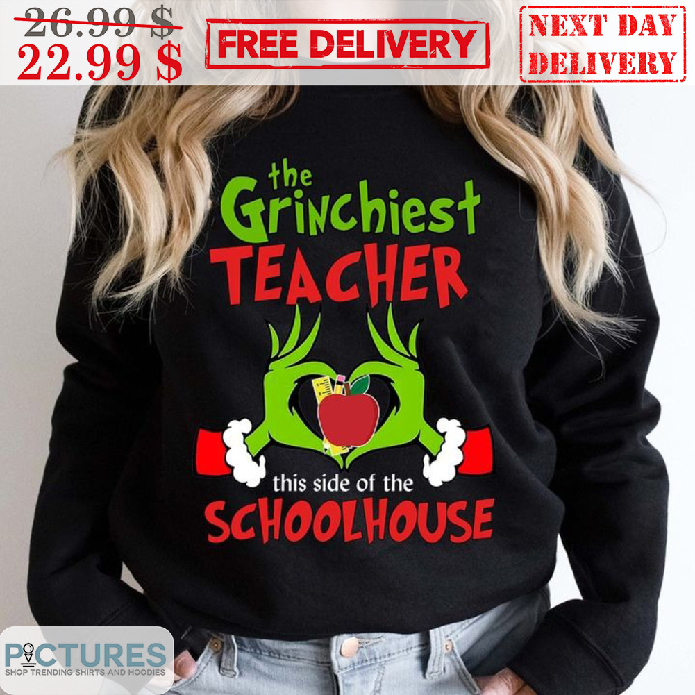 The Grinchiest Teacher This Side Of The Schoolhouse Christmas Shirt