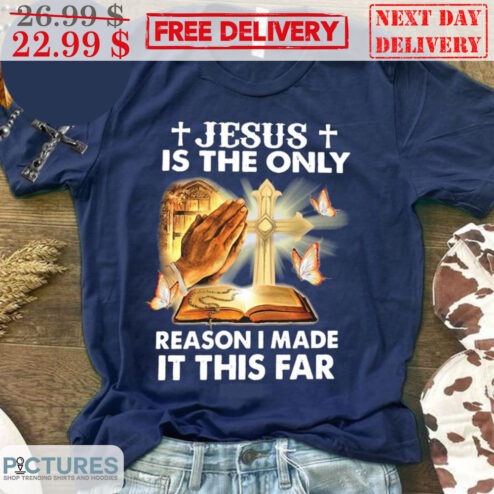 Pray Jesus Is The Only Reason I Made It This Far Christian Shirt