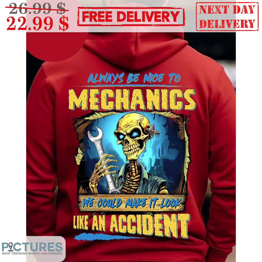 Skull Always Be Nice To Mechanics We Could Make It Look Like An Accident Shirt