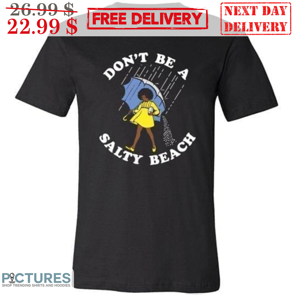 Black Girl Rain Don't Be A Salty Beach Shirt