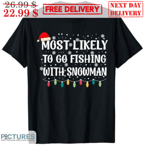 Most Likely To Go Fishing With Snowman Ugly Christmas Shirt