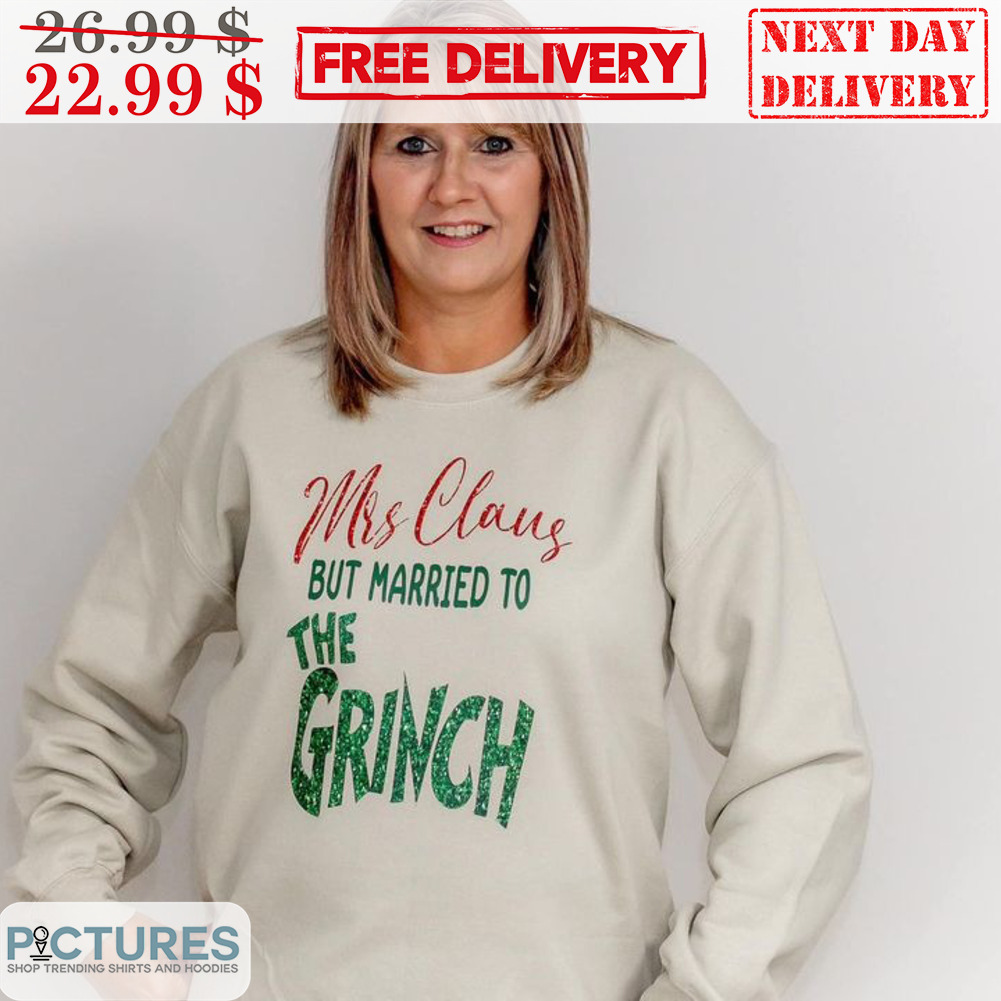 Mrs Claus But Married To The Grinch Christmas Shirt
