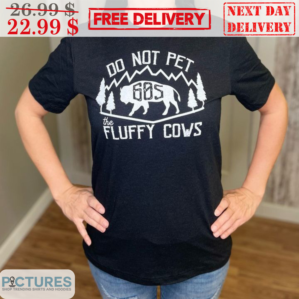 Bison Do Not Pet The Fluffy Cows 60s Shirt