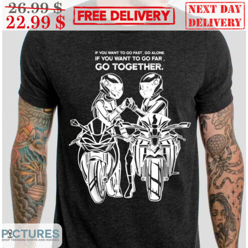 Couple Bikers If You Want To Go Fast Go Alone If You Want To Go Far Go Together Shirt