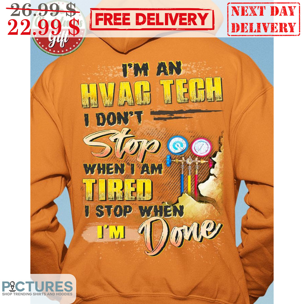 I'm An Hvac Tech I Don't Stop When I Am Tired I Stop When I'm Done Shirt