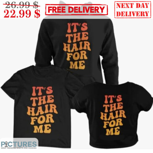 It's The Hair For Me Shirt