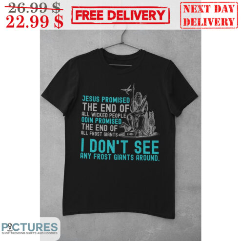 Jesus Promised The End Of All Wicked People Odin Promised The End Of All Frost Giants I Don't See Any Frost Giants Around Shirt