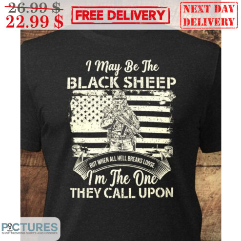 Army I May Be The Black Sheep But When All Hell Breaks Loose I'm The One They Call Upon Vintage Shirt