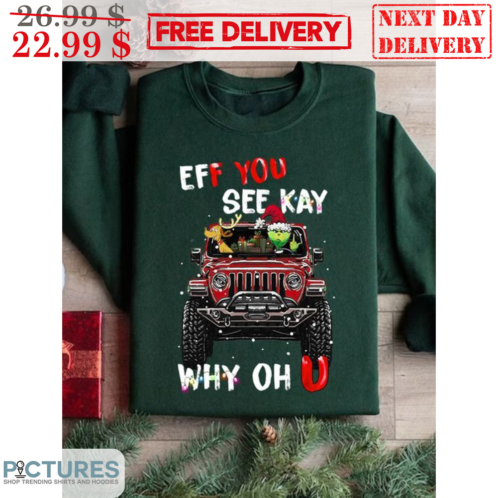Eff You See Kay Why Oh U Grinch Cars Christmas Shirt