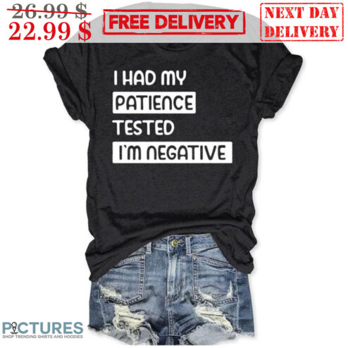 I Had My Patience Tested I'm Negative Shirt