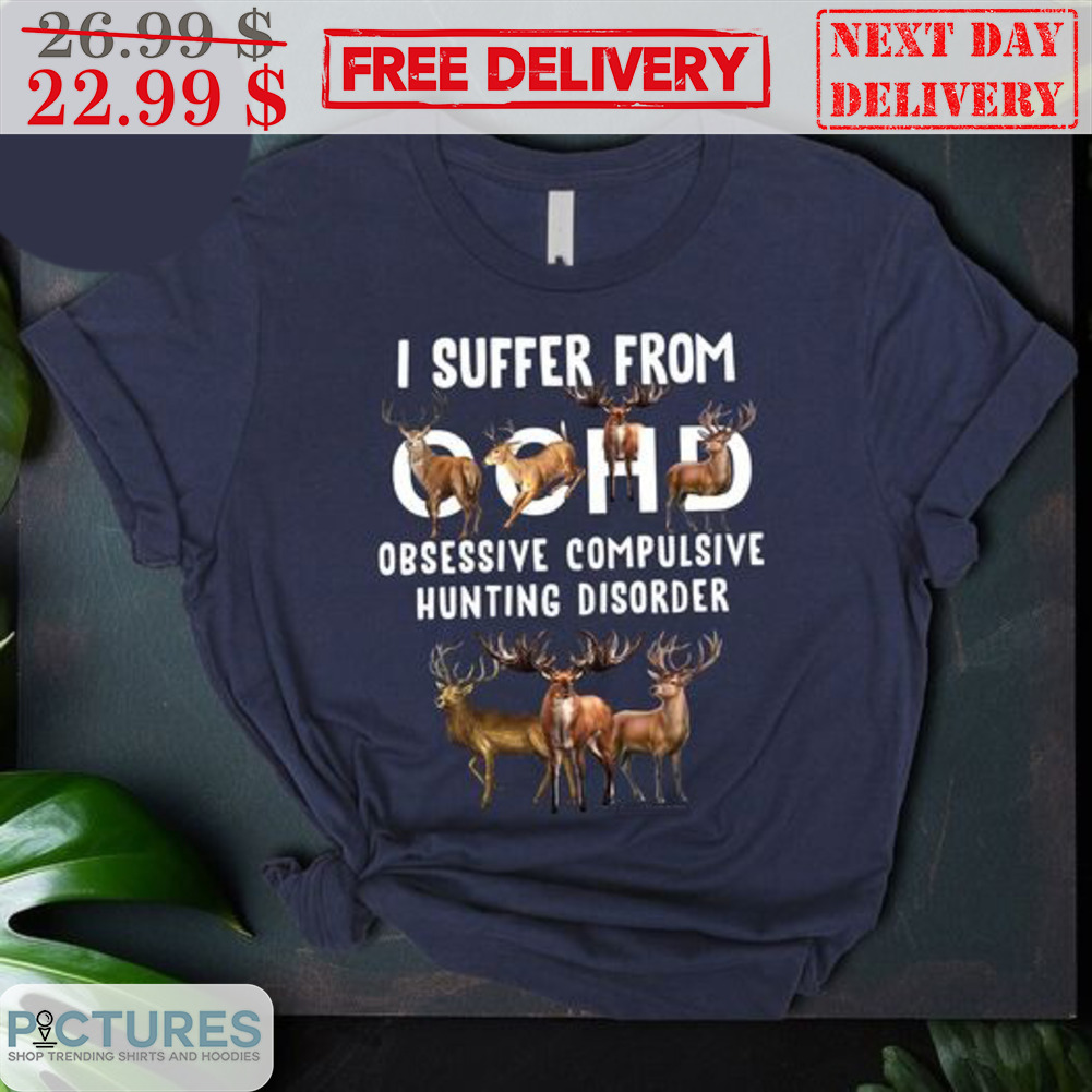 I Suffer From OCHD Obsessive Compulsive Hunting Disorder Shirt